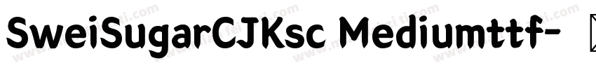 SweiSugarCJKsc Mediumttf字体转换